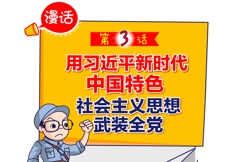 【漫话·全面从严治党新部署】之三用习近平新时代中国特色社会主义思想武装全党