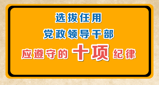 图解 | 选拔任用党政领导干部应遵守的  十项纪律